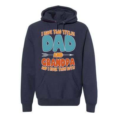 I Have Two Titles Dad And Grandpa And I Rock Them Both Premium Hoodie