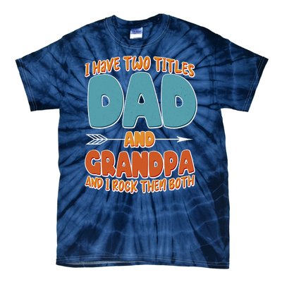 I Have Two Titles Dad And Grandpa And I Rock Them Both Tie-Dye T-Shirt