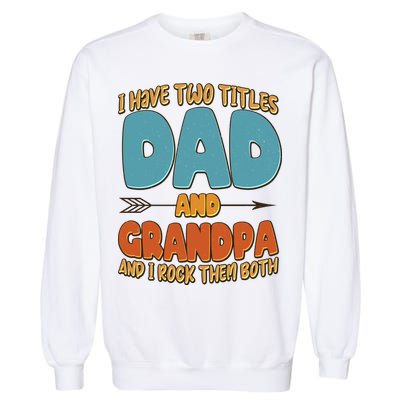I Have Two Titles Dad And Grandpa And I Rock Them Both Garment-Dyed Sweatshirt