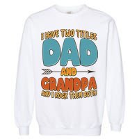 I Have Two Titles Dad And Grandpa And I Rock Them Both Garment-Dyed Sweatshirt