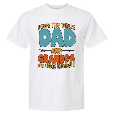 I Have Two Titles Dad And Grandpa And I Rock Them Both Garment-Dyed Heavyweight T-Shirt