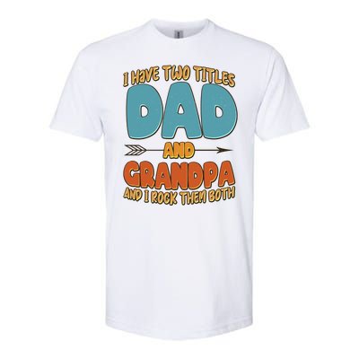 I Have Two Titles Dad And Grandpa And I Rock Them Both Softstyle CVC T-Shirt