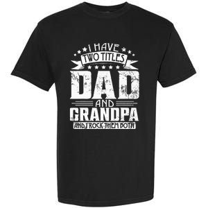 I Have Two Titles Dad And Grandpa Father's Day Dad Grandpa Garment-Dyed Heavyweight T-Shirt