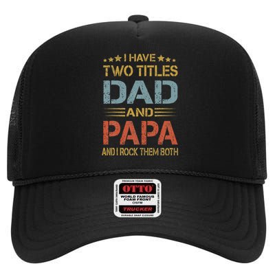 I Have Two Titles Dad And Papa Funny Father's Day Gift High Crown Mesh Back Trucker Hat