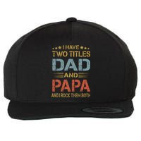 I Have Two Titles Dad And Papa Funny Father's Day Gift Wool Snapback Cap