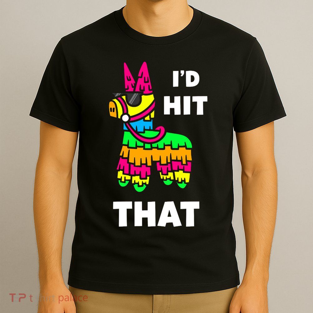 I'd Hit That Colorful Pinata Funny T-Shirt
