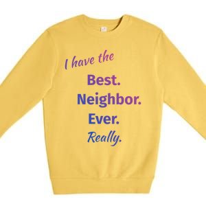 I Have The Best Neighbor Ever Reallycute Giftfun Neighbor Gift Premium Crewneck Sweatshirt