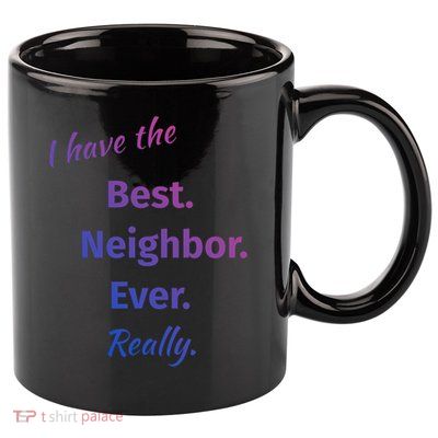 I Have The Best Neighbor Ever Reallycute Giftfun Neighbor Gift 11oz C Handle Ceramic Mug