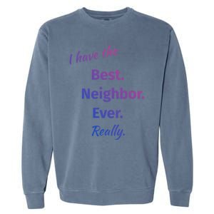 I Have The Best Neighbor Ever Reallycute Giftfun Neighbor Gift Garment-Dyed Sweatshirt