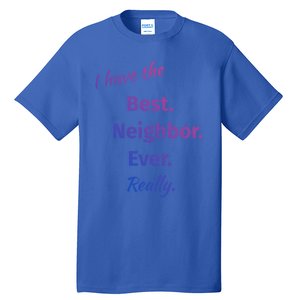 I Have The Best Neighbor Ever Reallycute Giftfun Neighbor Gift Tall T-Shirt