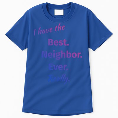 I Have The Best Neighbor Ever Reallycute Giftfun Neighbor Gift Tall T-Shirt