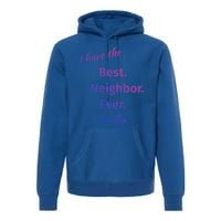 I Have The Best Neighbor Ever Reallycute Giftfun Neighbor Gift Premium Hoodie