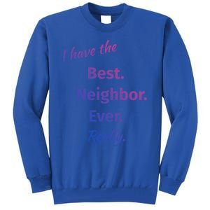 I Have The Best Neighbor Ever Reallycute Giftfun Neighbor Gift Tall Sweatshirt