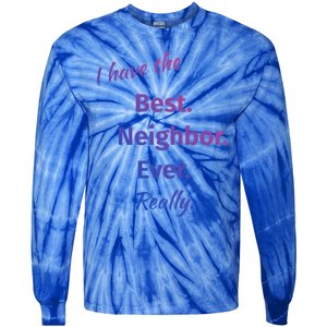 I Have The Best Neighbor Ever Reallycute Giftfun Neighbor Gift Tie-Dye Long Sleeve Shirt