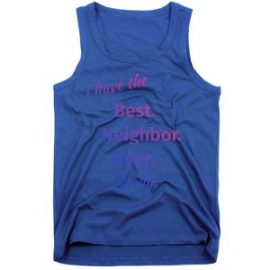 I Have The Best Neighbor Ever Reallycute Giftfun Neighbor Gift Tank Top