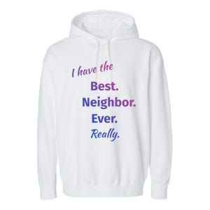 I Have The Best Neighbor Ever Reallycute Giftfun Neighbor Gift Garment-Dyed Fleece Hoodie