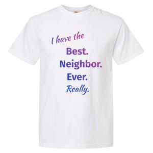 I Have The Best Neighbor Ever Reallycute Giftfun Neighbor Gift Garment-Dyed Heavyweight T-Shirt