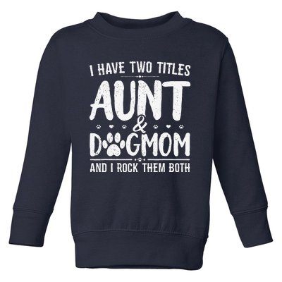 I Have Two Titles Aunt And Dog Mom Cute Funny Dog Lover Toddler Sweatshirt