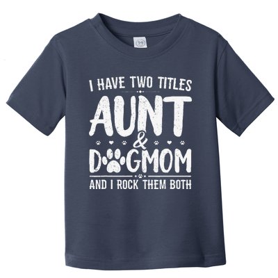 I Have Two Titles Aunt And Dog Mom Cute Funny Dog Lover Toddler T-Shirt