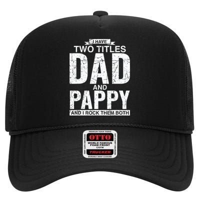 I Have Two Titles Dad And Pappy Fathers Day High Crown Mesh Back Trucker Hat