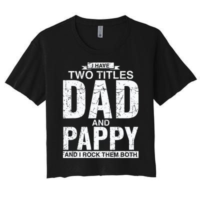 I Have Two Titles Dad And Pappy Fathers Day Women's Crop Top Tee