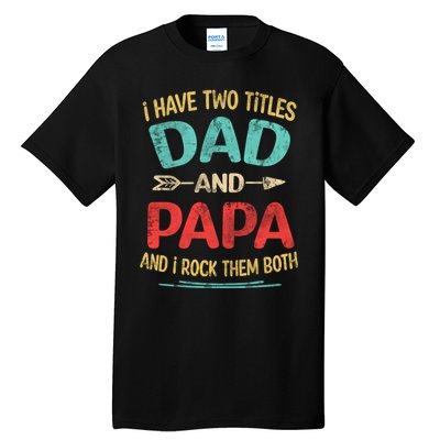 I Have Two Titles Dad And Papa Funny Fathers Day Dad Gift Tall T-Shirt