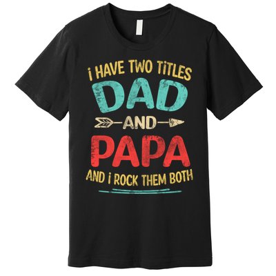 I Have Two Titles Dad And Papa Funny Fathers Day Dad Gift Premium T-Shirt