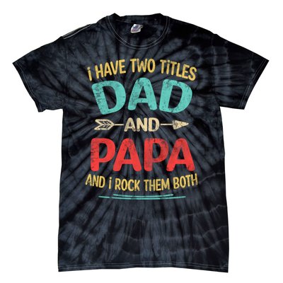 I Have Two Titles Dad And Papa Funny Fathers Day Dad Gift Tie-Dye T-Shirt