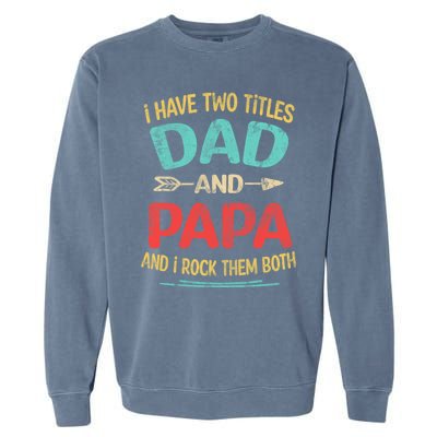 I Have Two Titles Dad And Papa Funny Fathers Day Dad Gift Garment-Dyed Sweatshirt