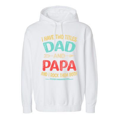 I Have Two Titles Dad And Papa Funny Fathers Day Dad Gift Garment-Dyed Fleece Hoodie