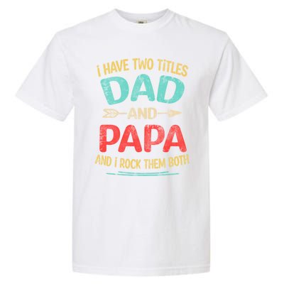 I Have Two Titles Dad And Papa Funny Fathers Day Dad Gift Garment-Dyed Heavyweight T-Shirt