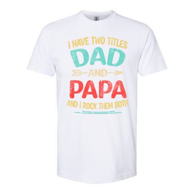 I Have Two Titles Dad And Papa Funny Fathers Day Dad Gift Softstyle CVC T-Shirt