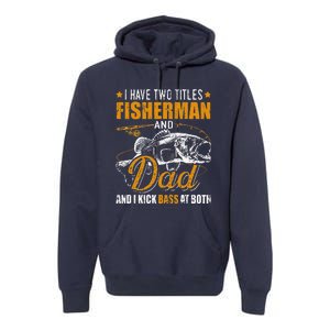 I Have Two Titles Fisherman Dad Bass Fishing Fathers Day Premium Hoodie