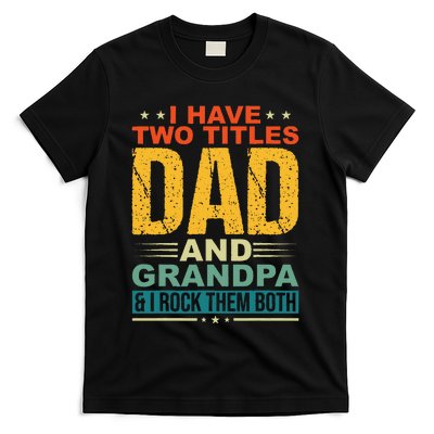 I Have Two Titles Dad And Grandpa Funny Father Day Grandpa T-Shirt