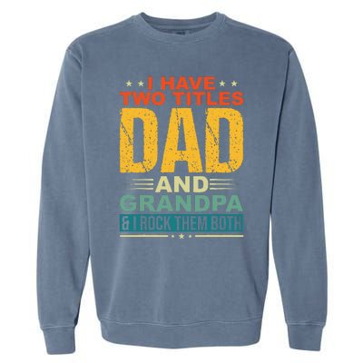 I Have Two Titles Dad And Grandpa Funny Father Day Grandpa Garment-Dyed Sweatshirt