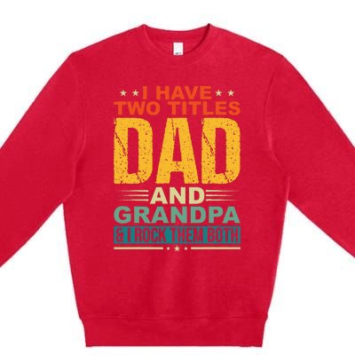 I Have Two Titles Dad And Grandpa Funny Father Day Grandpa Premium Crewneck Sweatshirt