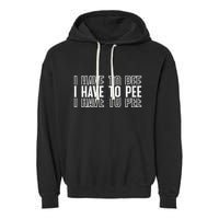 I Have To Pee Garment-Dyed Fleece Hoodie