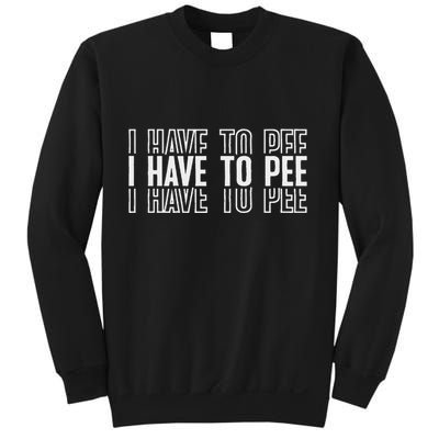 I Have To Pee Sweatshirt