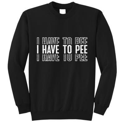 I Have To Pee Tall Sweatshirt
