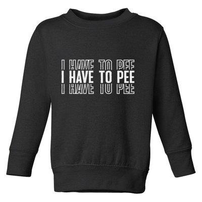 I Have To Pee Toddler Sweatshirt