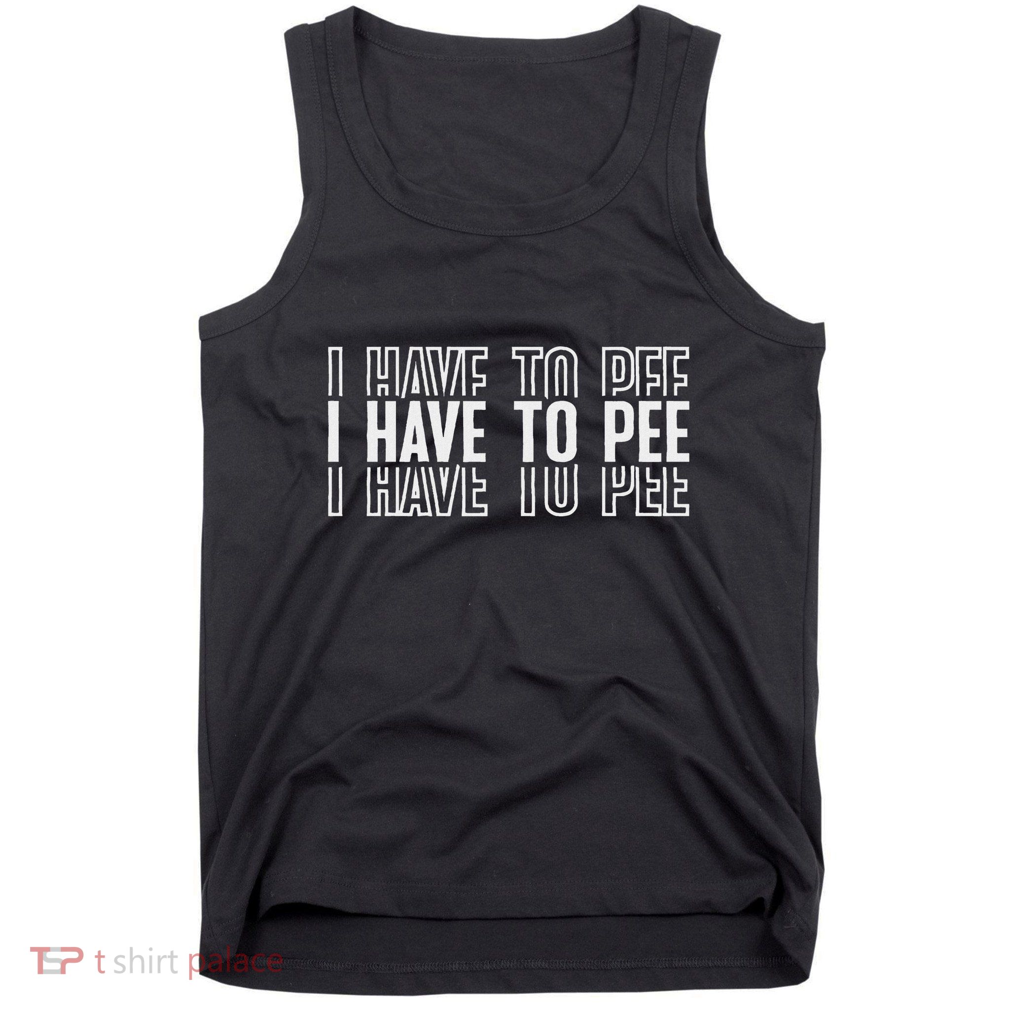 I Have To Pee Tank Top