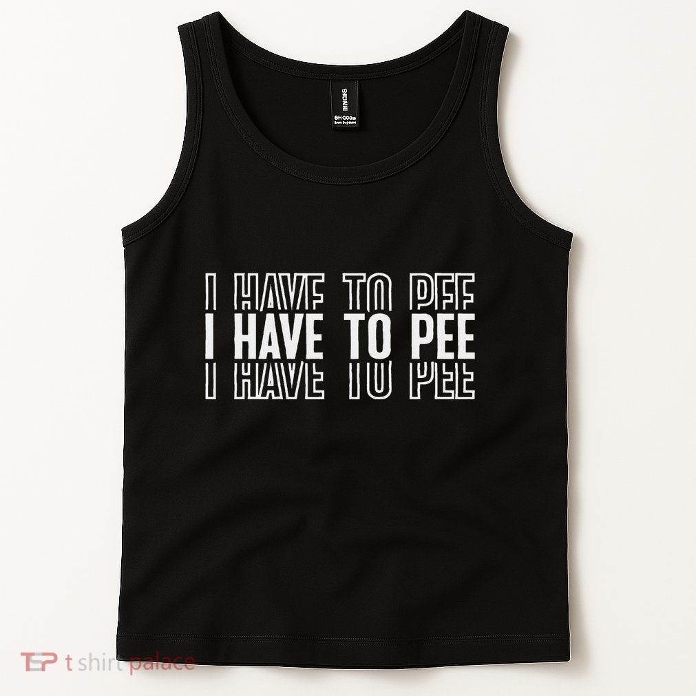 I Have To Pee Tank Top