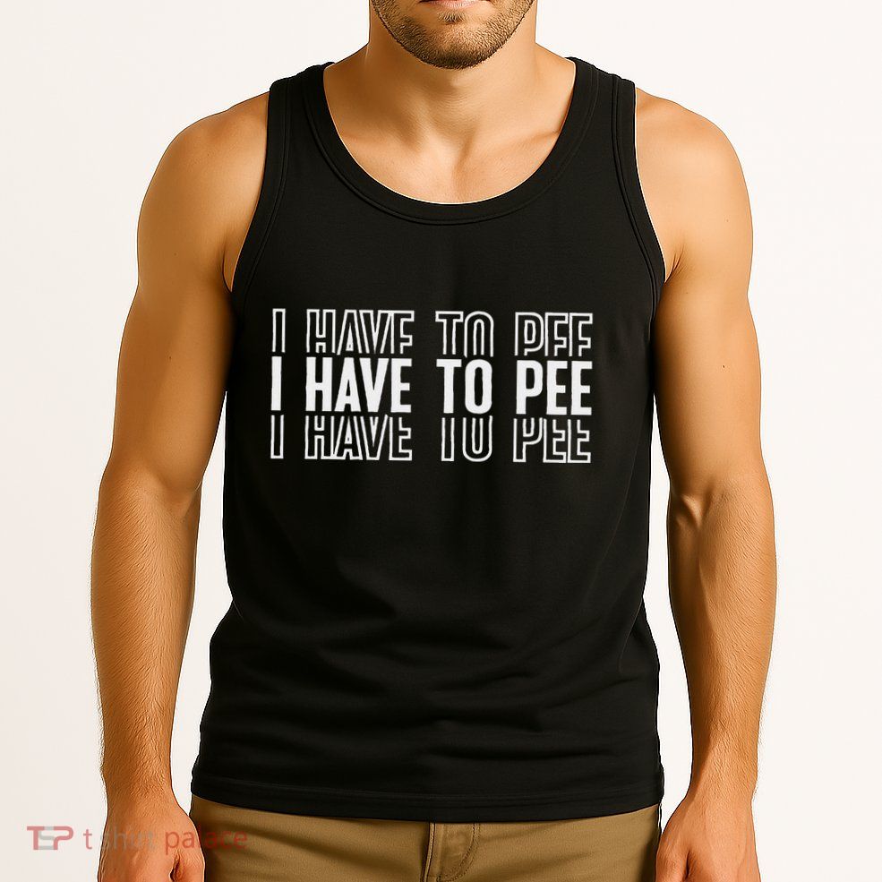 I Have To Pee Tank Top