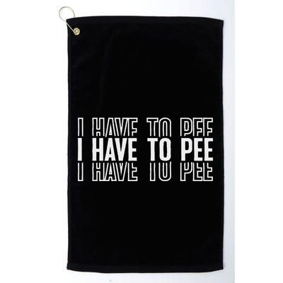 I Have To Pee Golf Towel
