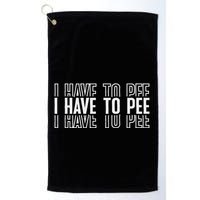 I Have To Pee Golf Towel