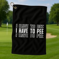 I Have To Pee Golf Towel