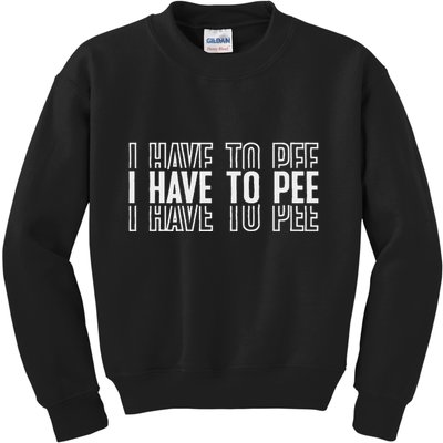 I Have To Pee Kids Sweatshirt