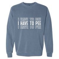 I Have To Pee Garment-Dyed Sweatshirt