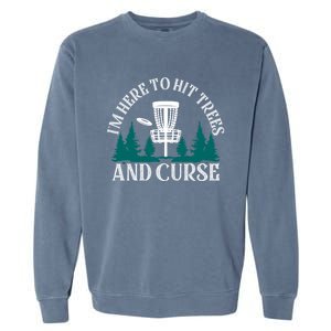 IM Here To Hit Trees And Curse Disc Golf Frisbee Cool Gift Garment-Dyed Sweatshirt