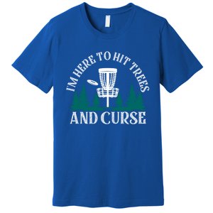 IM Here To Hit Trees And Curse Disc Golf Frisbee Cool Gift Premium T-Shirt